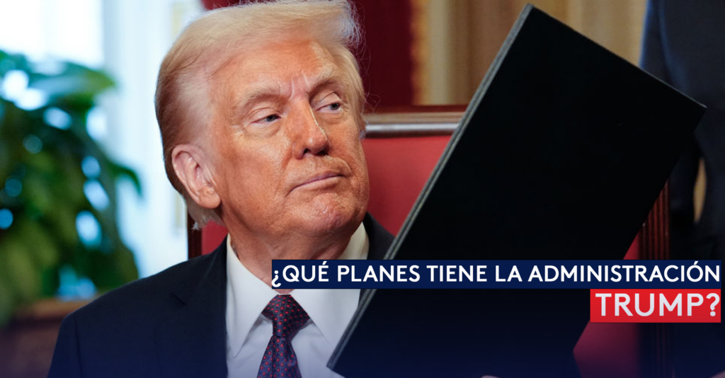 ¿Qué planes tiene la administración de Trump?