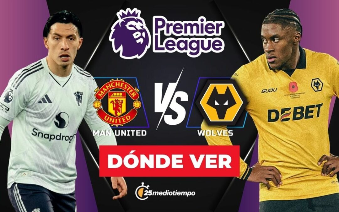 Manchester United vs. Wolves: Transmisión EN VIVO y horarios del partido de Premier League 2025