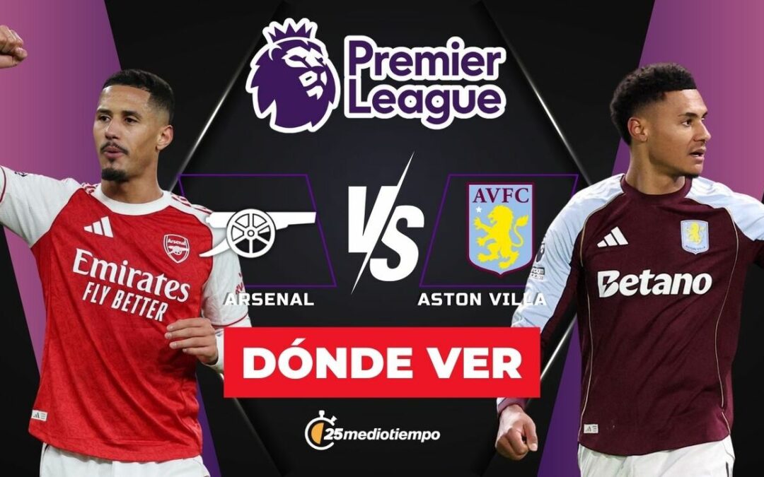 Arsenal vs Aston Villa: ¿A qué hora y dónde ver EN VIVO el partido de la Premier League 2025 hoy?